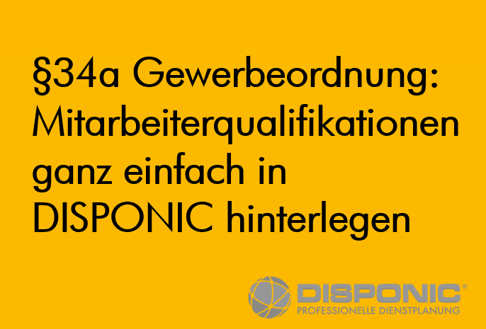 §34a GewO Mitarbeiterqualifikationen DISPONIC In der Dienstplanungssoftware DISPONIC können Mitarbeiterqualifikationen hinterlegt werden