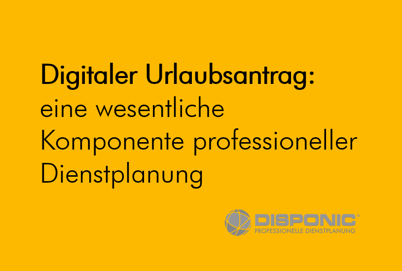 Professionelle Dienstplanung funktioniert auch im Sicherheitsdienst nur mit digitalem Urlaubsantrag - Softwarelösungen wie DISPONIC können dabei unterstützen