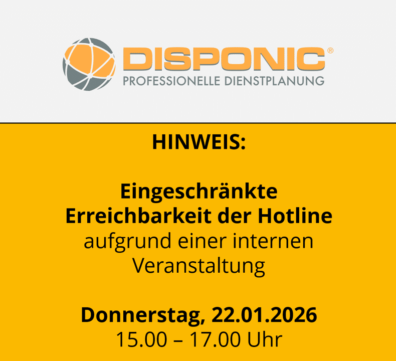 Aufgrund einer internen Veranstaltung ist die DISPONIC-Hotline am 22.01.2026 von 15.00-17.00 Uhr nur eingeschränkt erreichbar.